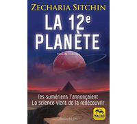 La 12e planète: Les Sumériens l'annonçaient La science vient de la redécouvrir. Nouvelle traduction.