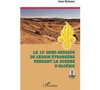 La 13e demi-brigade de la Légion étrangère pendant la guerre d'Algérie Jean Balazuc (Auteur)