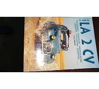 La 2 CV : le guide. Historique, évolution, identification, conduite, utilisation et entretien