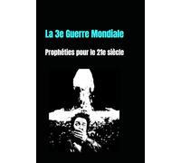 La 3e Guerre Mondiale: Prophéties pour le 21e siècle