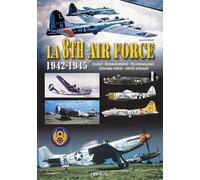 La 8th air force 1942-1945: Chasse- Bombardement - Reconnaissance - Scouting Forces - Unités Spéciales