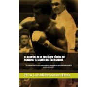 LA ACADEMIA EN LA ENSEÑANZA TÉCNICA DEL BOXEADOR. EL SECRETO DEL ÉXITO CUBANO.: "Un manual práctico para entrenadores y boxeadores que quieran alcanzar la excelencia técnica"