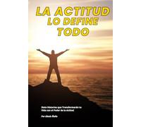 La Actitud lo define Todo: Siete Historias que Transformarán tu Vida con el Poder de la Actitud