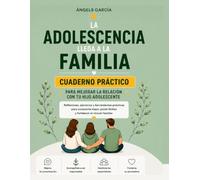 La adolescencia llega a la familia. Cuaderno práctico: Un espacio de reflexión para acompañar a tu hijo adolescente y fortalecer el vínculo