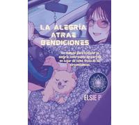 La alegría Atrae Bendiciones: Un manual para cultivar la alegría como punto de partida en lugar de como fruto de las circunstancias.