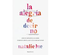La alegría de decir no: Deja de complacer a los demás, establece límites y dile sí a la vida que deseas