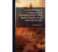 La Alonsiada Ã" Conquista De Menorca Por El Rey Don Alfonso Iii De AragÃ3n En 1287