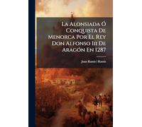 La Alonsiada Ã" Conquista De Menorca Por El Rey Don Alfonso Iii De AragÃ3n En 1287