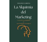 La alquimia del marketing: Convertir la complejidad en oportunidades estratégicas