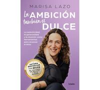 La Ambición También Es Dulce. La Autenticidad, La Generosidad Y La Intuición Com O Herramientas Para Alcanzar El Éxito / Ambition Is Also Sweet