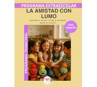 La amistad con Lumo - Guía del Monitor Trimestral: Recursos prácticos y orientaciones para desarrollar el programa educativo Aprende con Lumo