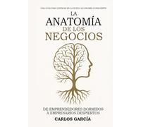 La anatomía de los negocios: Una guía para liderar en la nueva economía consciente
