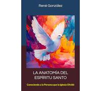 LA ANATOMÍA DEL ESPÍRITU SANTO: Conociendo a la Persona que la Iglesia Olvidó