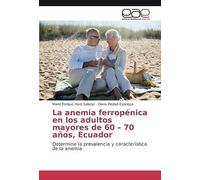 La Anemia Ferropénica En Los Adultos Mayores De 60 - 70 Años, Ecuador