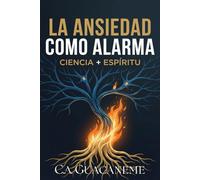 La Ansiedad como Alarma: Decodificando las Señales del Espíritu en su Cuerpo: Una Guía Neuro-Teológica para Apagar el Miedo y Encender la Paz