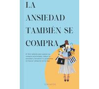 LA ANSIEDAD TAMBIÉN SE COMPRA: El libro valiente para superar las compras emocionales, reducir la ansiedad y recuperar tu autoestima sin buscar validación en la ropa