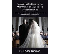 La Antigua Institución del Matrimonio en la Sociedad Contemporánea: Una perspectiva bíblica, pastoral y neurocientífica para comprender, fortalecer y restaurar el matrimonio hoy