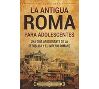La antigua Roma para adolescents: Una guía apasionante de la República y el Imperio romano