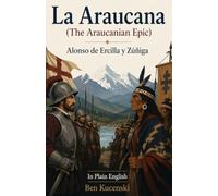 La Araucana (The Araucanian Epic) Alonso de Ercilla y Zúñiga In Plain English