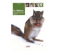 La ardilla: Guía completa para conocer, cuidar y disfrutar de la ardilla doméstica