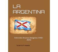 LA ARGENTINA: Entre dos Arcanos Designios (1950-2025)