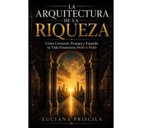 La Arquitectura De La Riqueza Cómo construir, proteger y expandir su vida financiera paso a paso - Luciana Priscila - Wolrd Book - ebook (ePub) - Livre