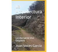 La Arquitectura Interior: La Libertad de Vivir Despierto