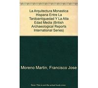 La Arquitectura Monástica Hispana Entre La Tardoantigüedad Y La Alta Edad Media