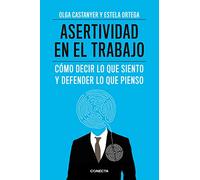 La asertividad en el trabajo / Assertiviness At The Working Place: Cómo decir lo que siento y defender lo que pienso / How to Say What I Feel and Defend What I Think