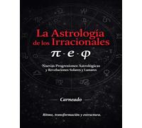 La Astrología de los Irracionales π e φ Nuevas Progresiones Astrológicas y Revoluciones Solares y Lunares: Ritmo, transformación y estructura
