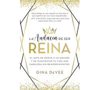 La audacia de ser reina / The Audacity to be Queen: El arte de sonar a lo grande y de manifestar tu vida mas fabulosa sin remordimientos