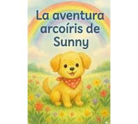 La aventura arcoíris de Sunny: Un cuento infantil ilustrado sobre la amistad, el descubrimiento y la alegría de compartir. Ideal como historia para antes de dormir, niños de 3 a 7 años.