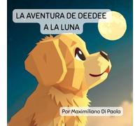 LA AVENTURA DE DEEDEE A LA LUNA: Un cuento corto inspirador sobre el valor, la curiosidad y la Luna.