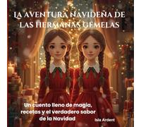 La aventura navideña de las hermanas gemelas: Un cuento lleno de magia, recetas y el verdadero sabor de la Navidad