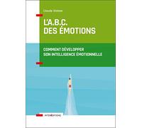 L'A.B.C. des émotions - Comment développer son intelligence émotionnelle: Comment développer son intelligence émotionnelle