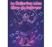 La Bailarina Loca Libro de Colorear: Un Mundo Emocionante de Bailarinas en Escenas de Acción Locas Libro para Colorear para Niñas Que Aman el Baile el Ballet y un Poco de Locura
