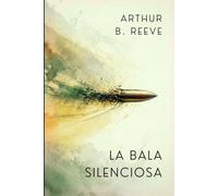 La Bala Silenciosa: Un caso de Craig Kennedy: micrófonos ocultos, mentiras invisibles y crimen científico en la alta sociedad