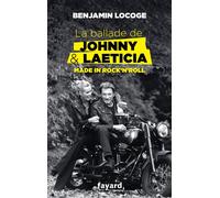 La ballade de Johnny et Laeticia Made in Rock'n'Roll - Benjamin Locoge - Fayard - broché - Biographie