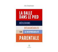 La balle dans le pied - Réflexions désagréables sur la responsabilité parentale