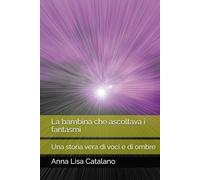 La bambina che ascoltava i fantasmi: Una storia vera di voci e di ombre