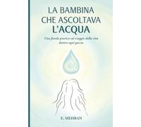 La bambina che ascoltava l’acqua: Una favola poetica sul viaggio della vita dentro ogni goccia