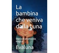 La bambina che veniva dalla Luna: Storia di un'amicizia magica