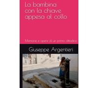 La bambina con la chiave appesa al collo: Memorie e opere di un primo cittadino