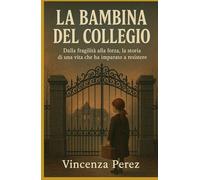 LA BAMBINA DEL COLLEGIO: Dalla fragilità alla forza, la storia di una vita che ha imparato a resistere