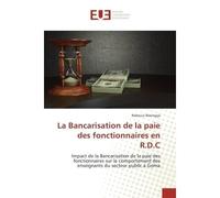 La Bancarisation de la paie des fonctionnaires en R.D.C Impact de la Bancarisation de la paie des fonctionnaires sur le comportement des enseignants - Rebecca Wasingya - Universitaires Europeennes - b