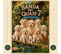 LA BANDA DEI QUASI 7 - LIBRO ATTIVITA: Giochi e passatempi per bambini con Cooky, July, Milly, Molly, Lilly, Cookino, Cici, Miky e Pipì: labirinti, parole nascoste, sudoku e tanto altro
