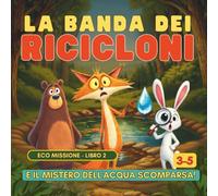 La Banda dei Ricicloni e il Mistero dell’Acqua Scomparsa: Libro educativo sull’ambiente per bambini 3-5 anni | Educazione ecologica illustrata