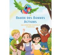 La Bande des Bonnes Actions - Une aventure d’amitié et d’empathie: Série de livres pour enfants de 4 à 8 ans | Apprendre la gentillesse et l’empathie | Livre à lire à voix haute pour enfants 4+
