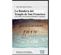 La Bandera Del Templo De San Francisco: Y Los Colores De Las Primeras Banderas Argentinas