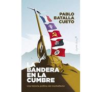 La bandera en la cumbre: Una historia política del montañismo